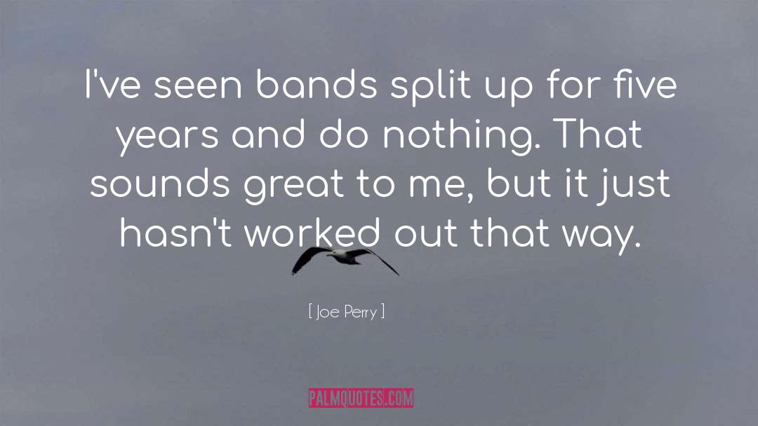 Joe Perry Quotes: I've seen bands split up