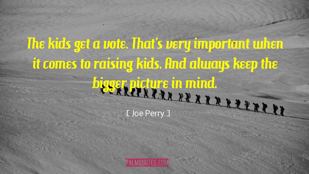 Joe Perry Quotes: The kids get a vote.