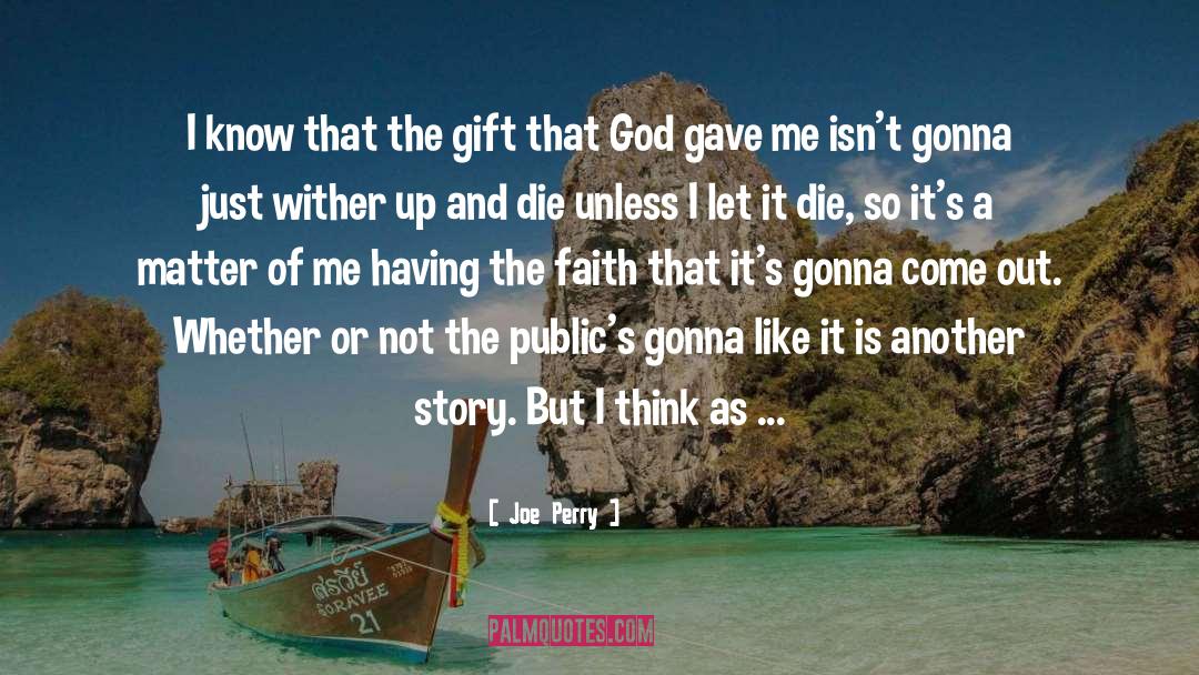 Joe Perry Quotes: I know that the gift