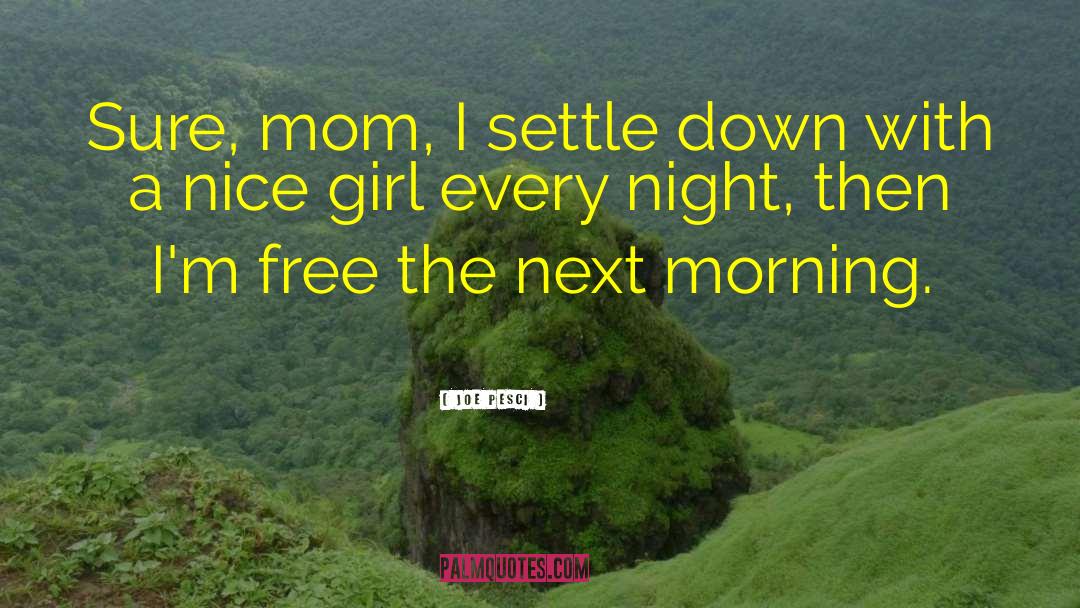Joe Pesci Quotes: Sure, mom, I settle down