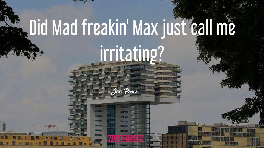 Joe Pesci Quotes: Did Mad freakin' Max just