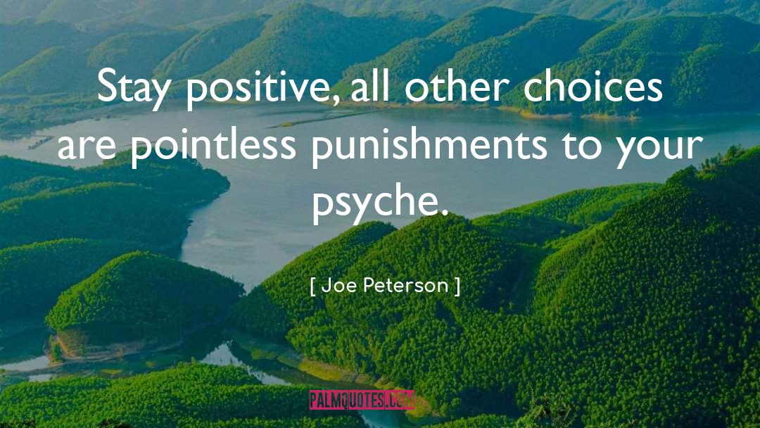 Joe Peterson Quotes: Stay positive, all other choices