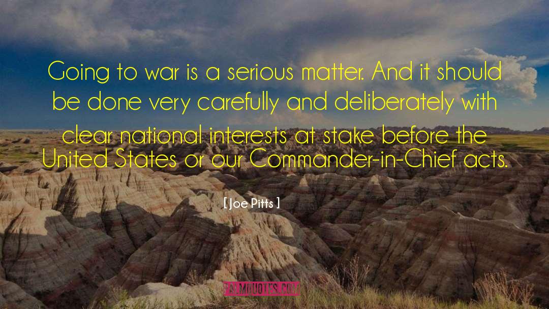 Joe Pitts Quotes: Going to war is a