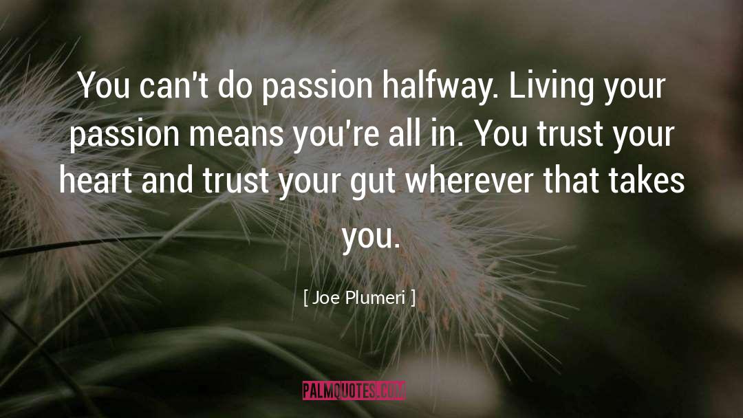 Joe Plumeri Quotes: You can't do passion halfway.
