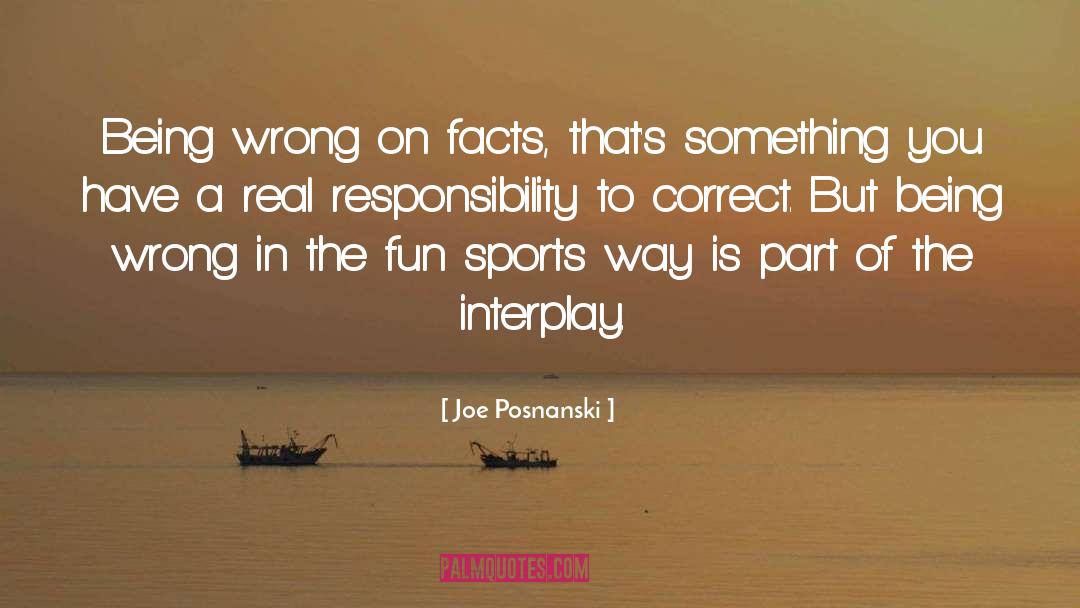 Joe Posnanski Quotes: Being wrong on facts, that's