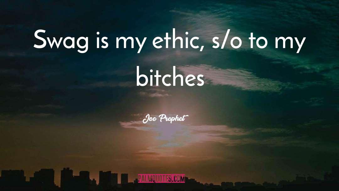 Joe Prophet Quotes: Swag is my ethic, s/o