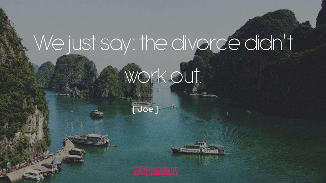 Joe Quotes: We just say: the divorce