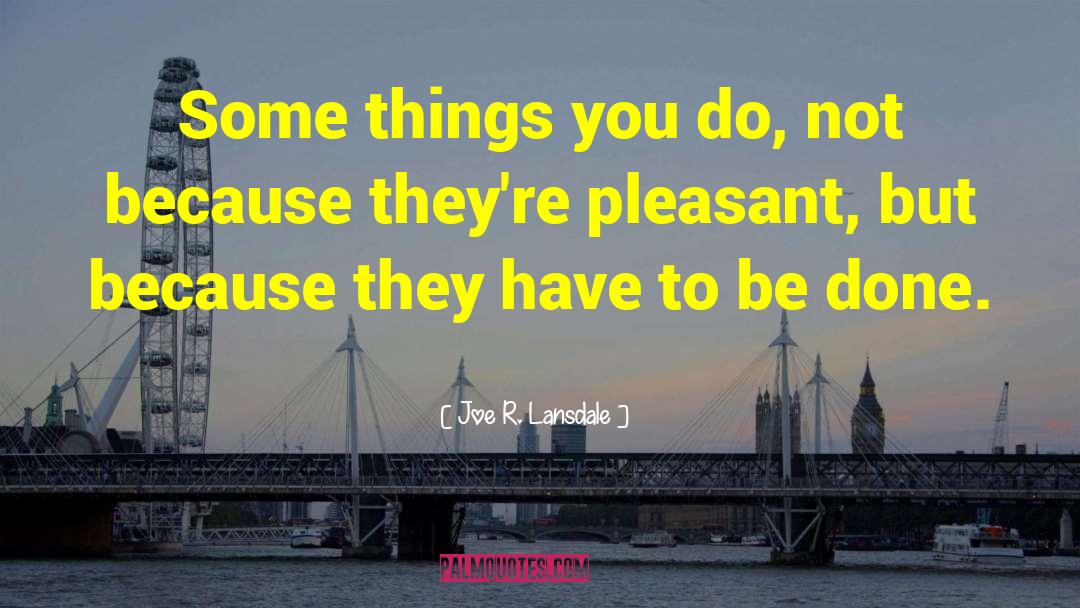 Joe R. Lansdale Quotes: Some things you do, not
