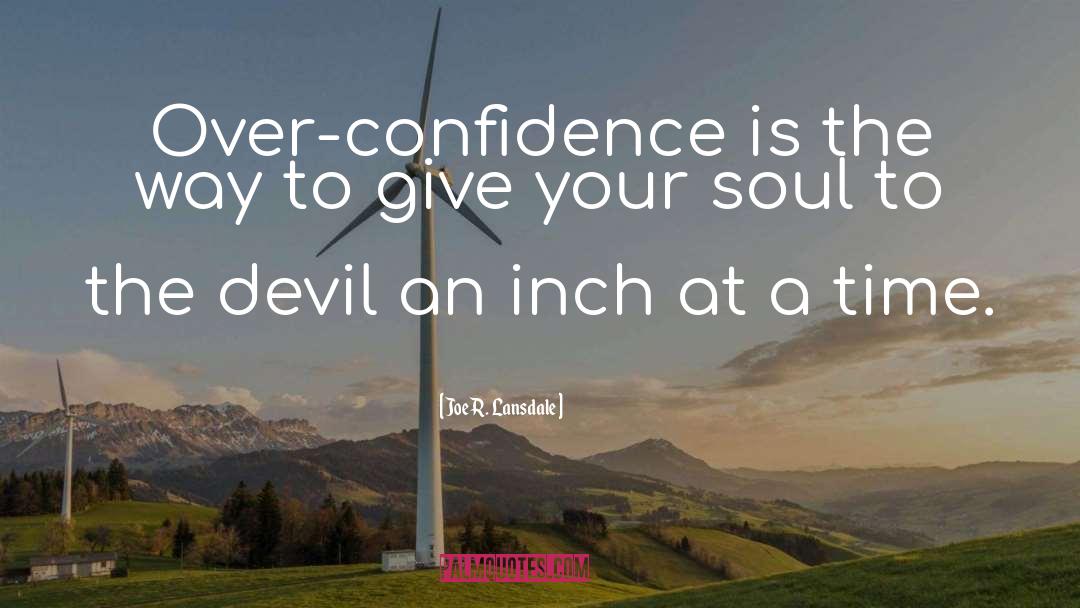 Joe R. Lansdale Quotes: Over-confidence is the way to