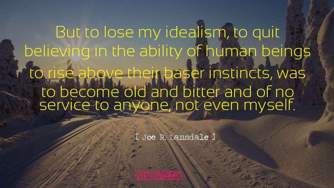 Joe R. Lansdale Quotes: But to lose my idealism,