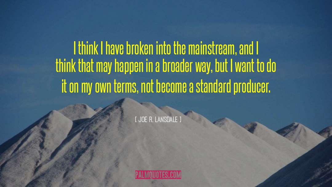 Joe R. Lansdale Quotes: I think I have broken