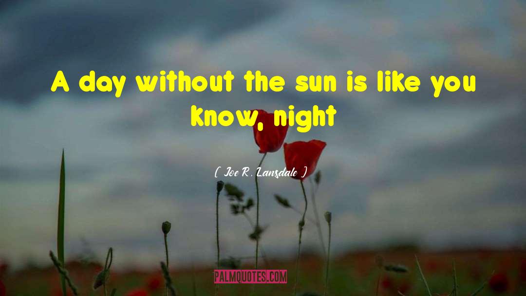 Joe R. Lansdale Quotes: A day without the sun