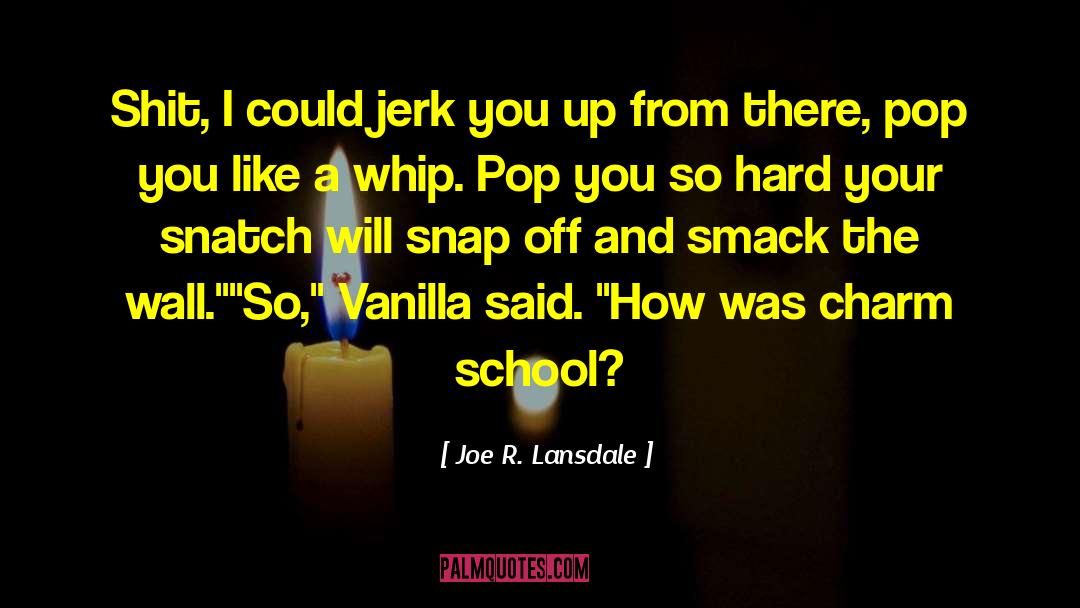 Joe R. Lansdale Quotes: Shit, I could jerk you