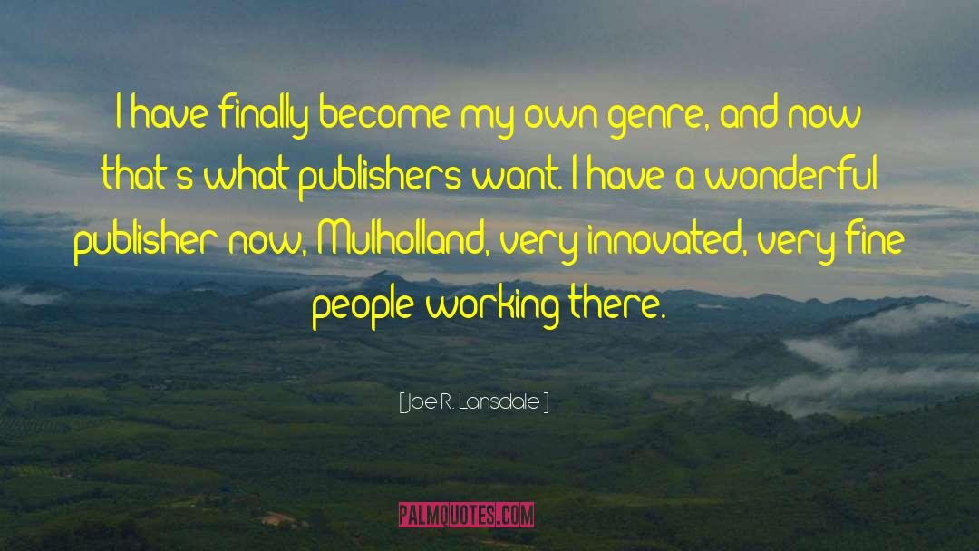 Joe R. Lansdale Quotes: I have finally become my