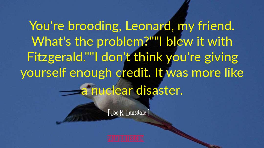 Joe R. Lansdale Quotes: You're brooding, Leonard, my friend.