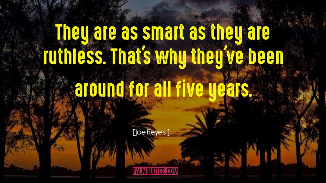 Joe Reyes Quotes: They are as smart as