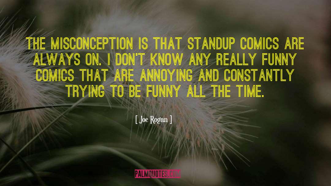 Joe Rogan Quotes: The misconception is that standup