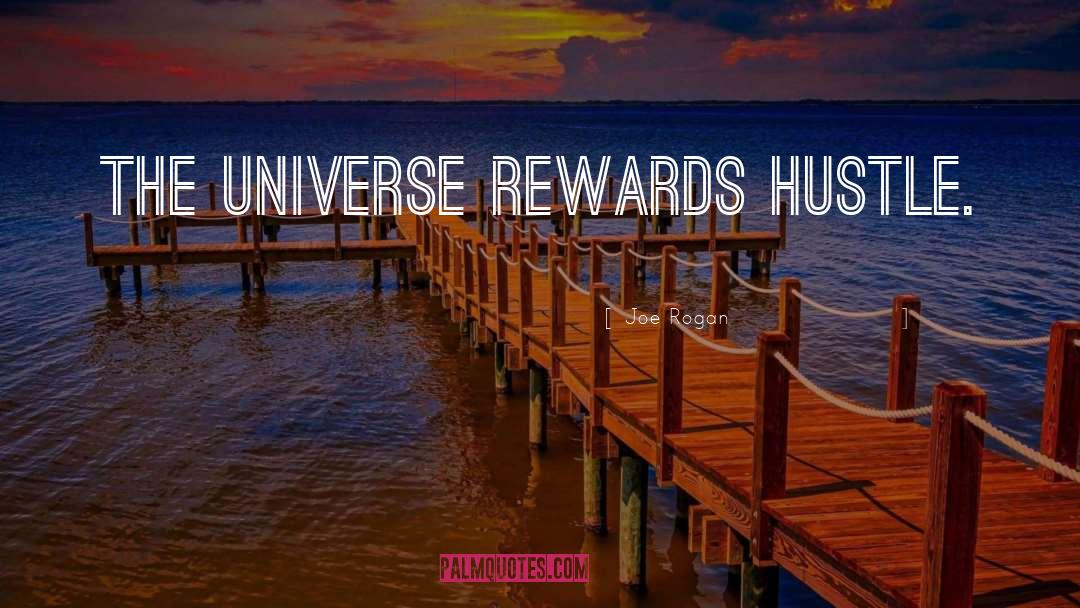 Joe Rogan Quotes: The universe rewards hustle.