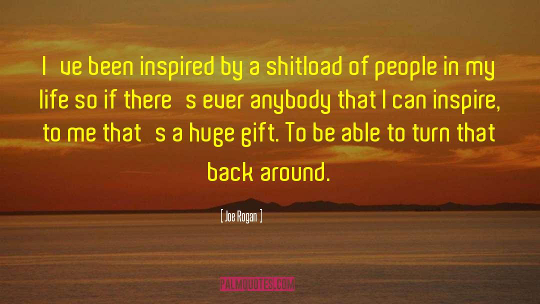 Joe Rogan Quotes: I've been inspired by a
