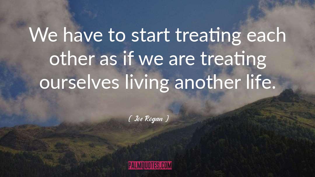 Joe Rogan Quotes: We have to start treating