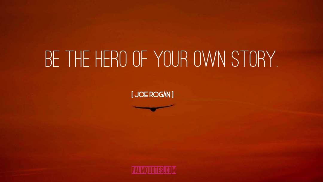 Joe Rogan Quotes: Be the hero of your