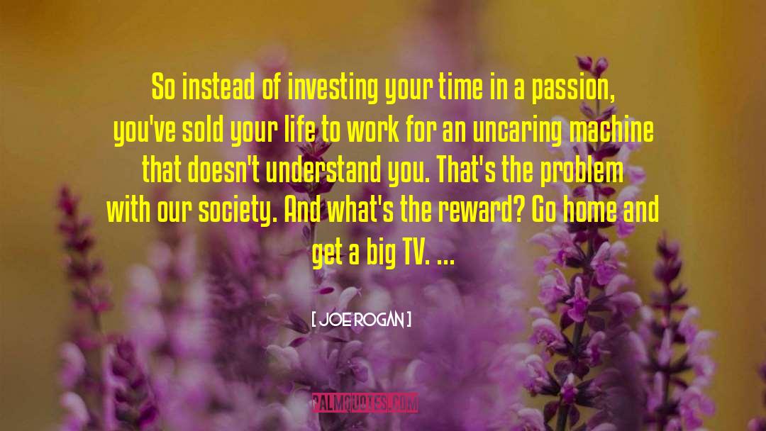 Joe Rogan Quotes: So instead of investing your
