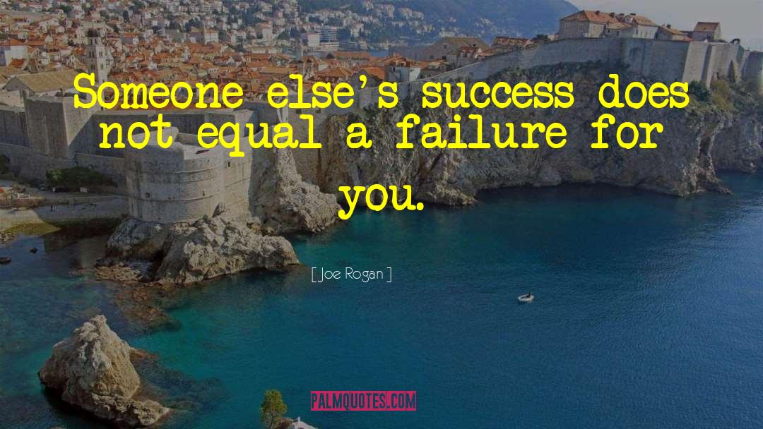 Joe Rogan Quotes: Someone else's success does not