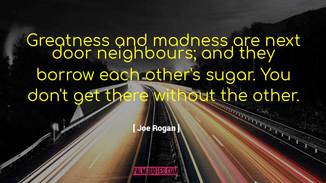 Joe Rogan Quotes: Greatness and madness are next