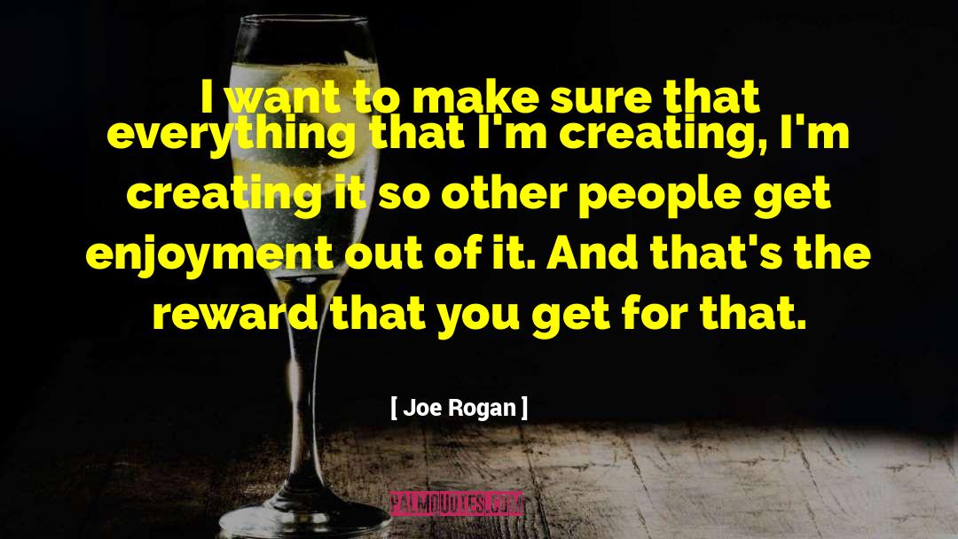 Joe Rogan Quotes: I want to make sure