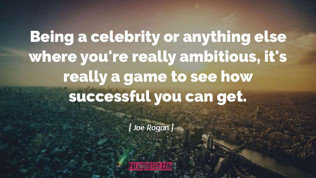 Joe Rogan Quotes: Being a celebrity or anything