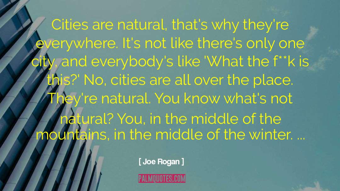 Joe Rogan Quotes: Cities are natural, that's why