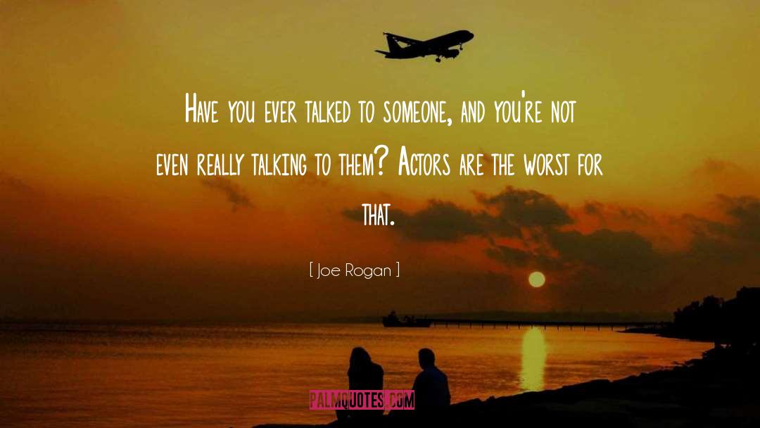 Joe Rogan Quotes: Have you ever talked to