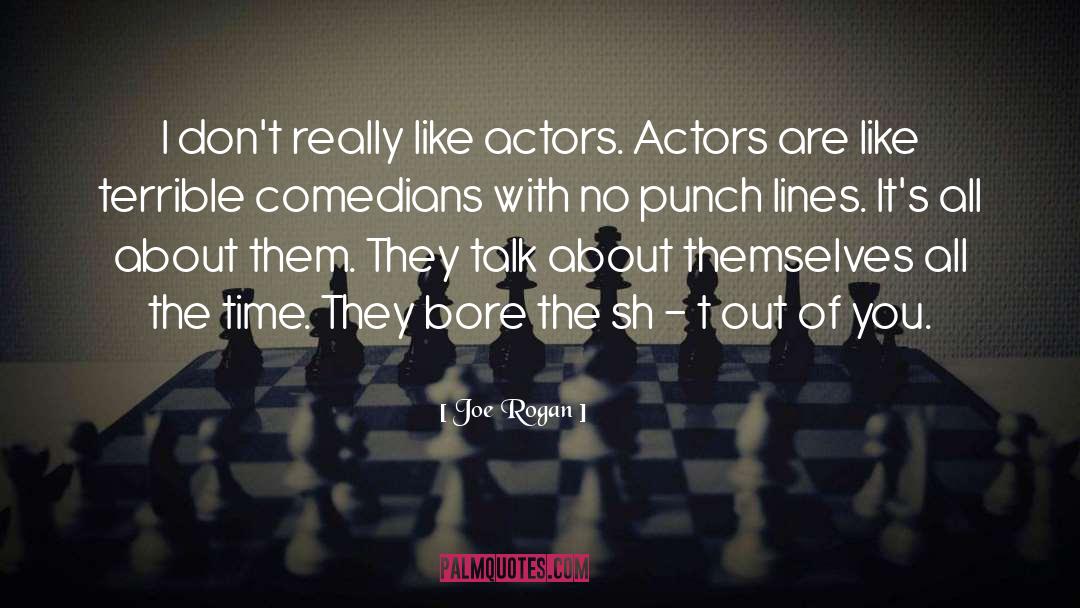 Joe Rogan Quotes: I don't really like actors.