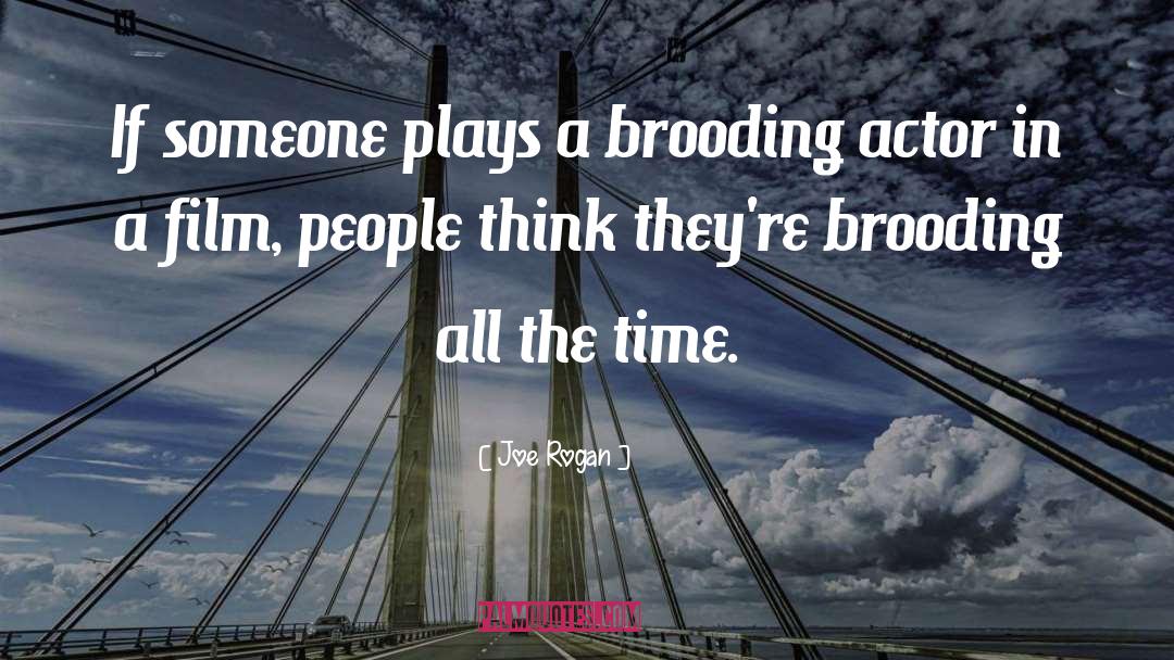 Joe Rogan Quotes: If someone plays a brooding