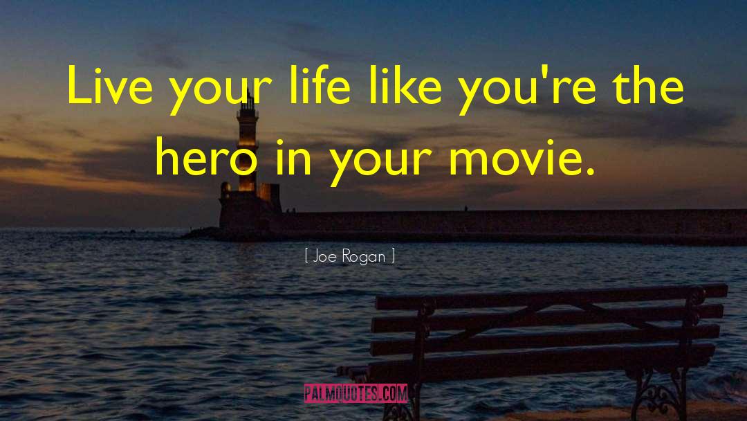 Joe Rogan Quotes: Live your life like you're