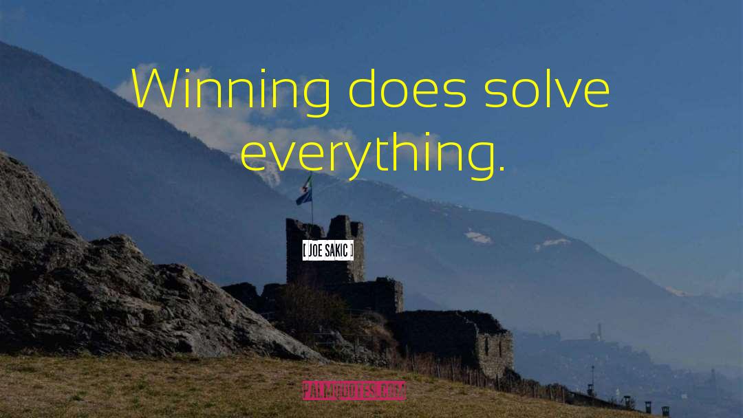 Joe Sakic Quotes: Winning does solve everything.