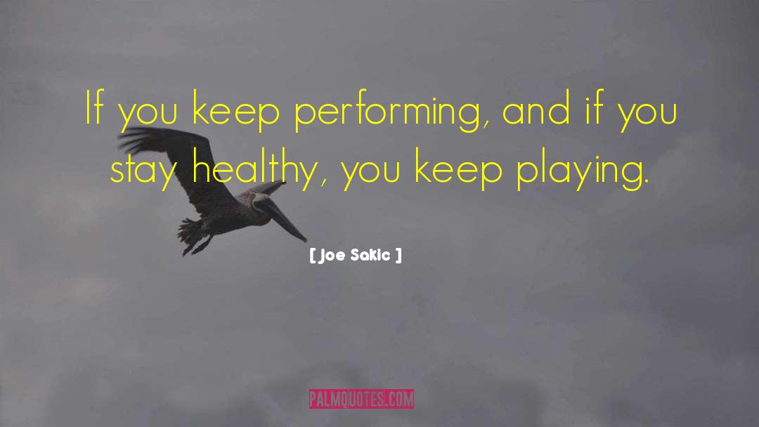 Joe Sakic Quotes: If you keep performing, and