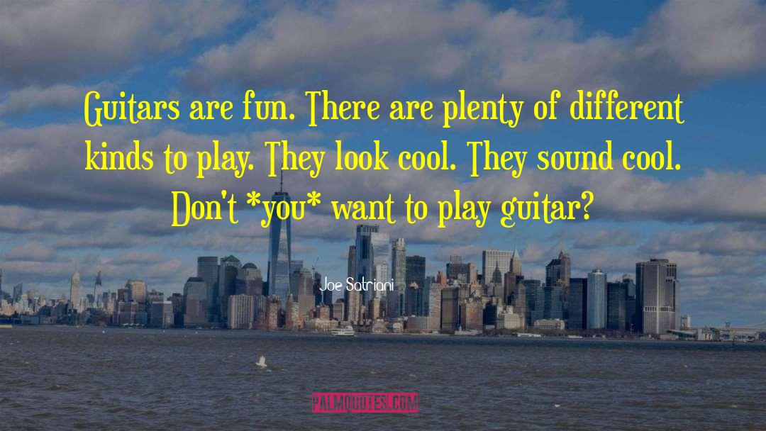 Joe Satriani Quotes: Guitars are fun. There are