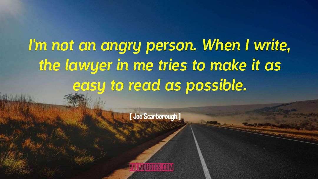 Joe Scarborough Quotes: I'm not an angry person.