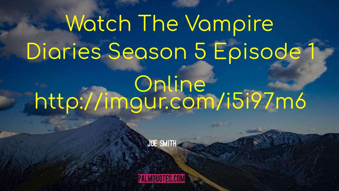 Joe Smith Quotes: Watch The Vampire Diaries Season