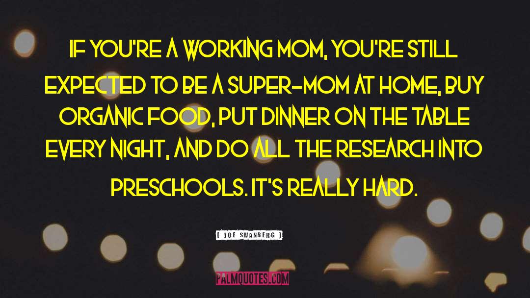 Joe Swanberg Quotes: If you're a working mom,