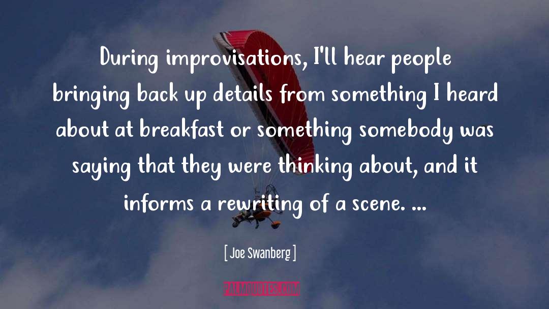 Joe Swanberg Quotes: During improvisations, I'll hear people