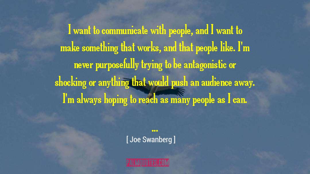 Joe Swanberg Quotes: I want to communicate with