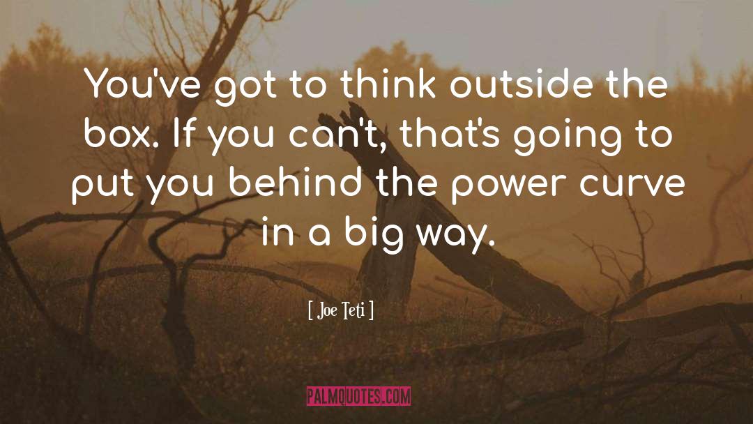 Joe Teti Quotes: You've got to think outside