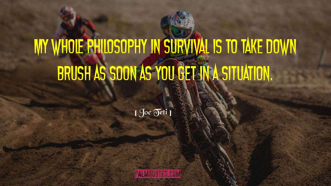 Joe Teti Quotes: My whole philosophy in survival