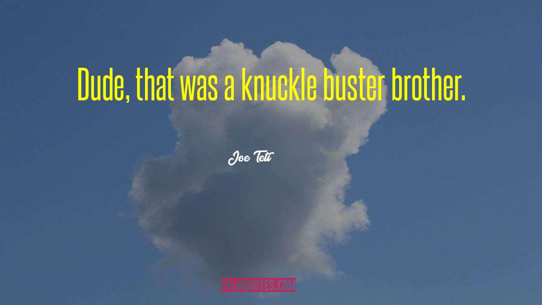 Joe Teti Quotes: Dude, that was a knuckle