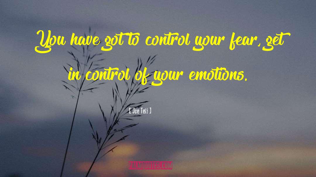 Joe Teti Quotes: You have got to control