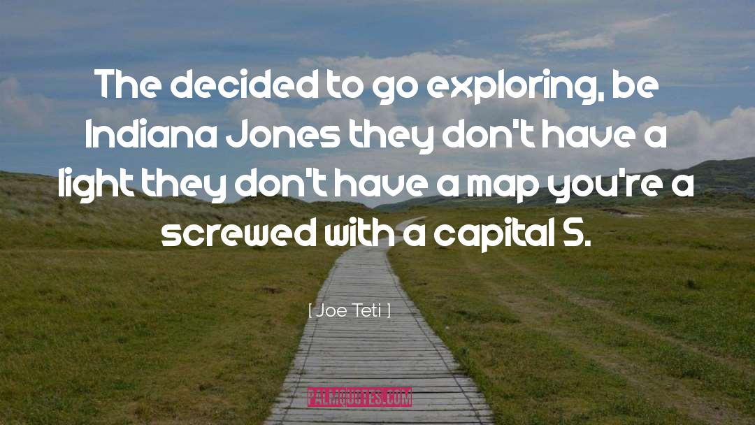 Joe Teti Quotes: The decided to go exploring,