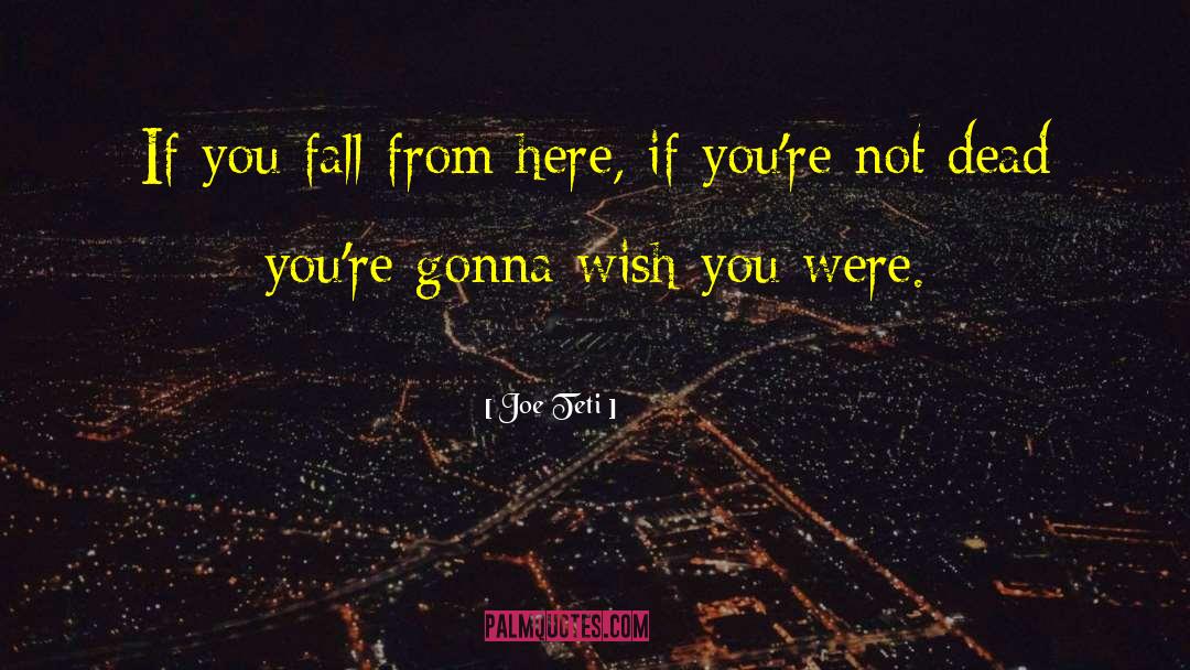 Joe Teti Quotes: If you fall from here,
