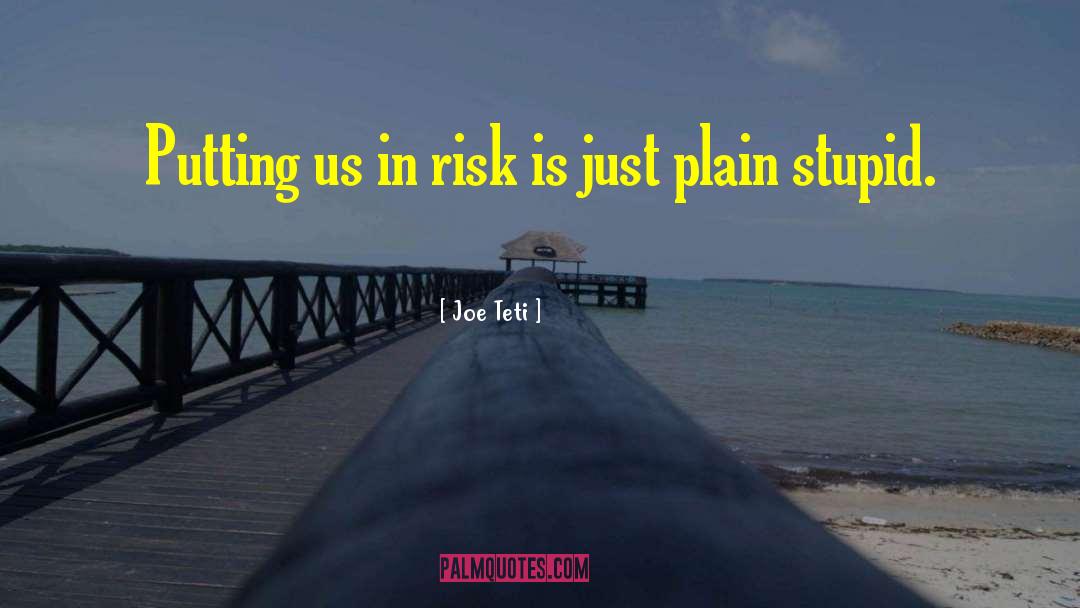 Joe Teti Quotes: Putting us in risk is
